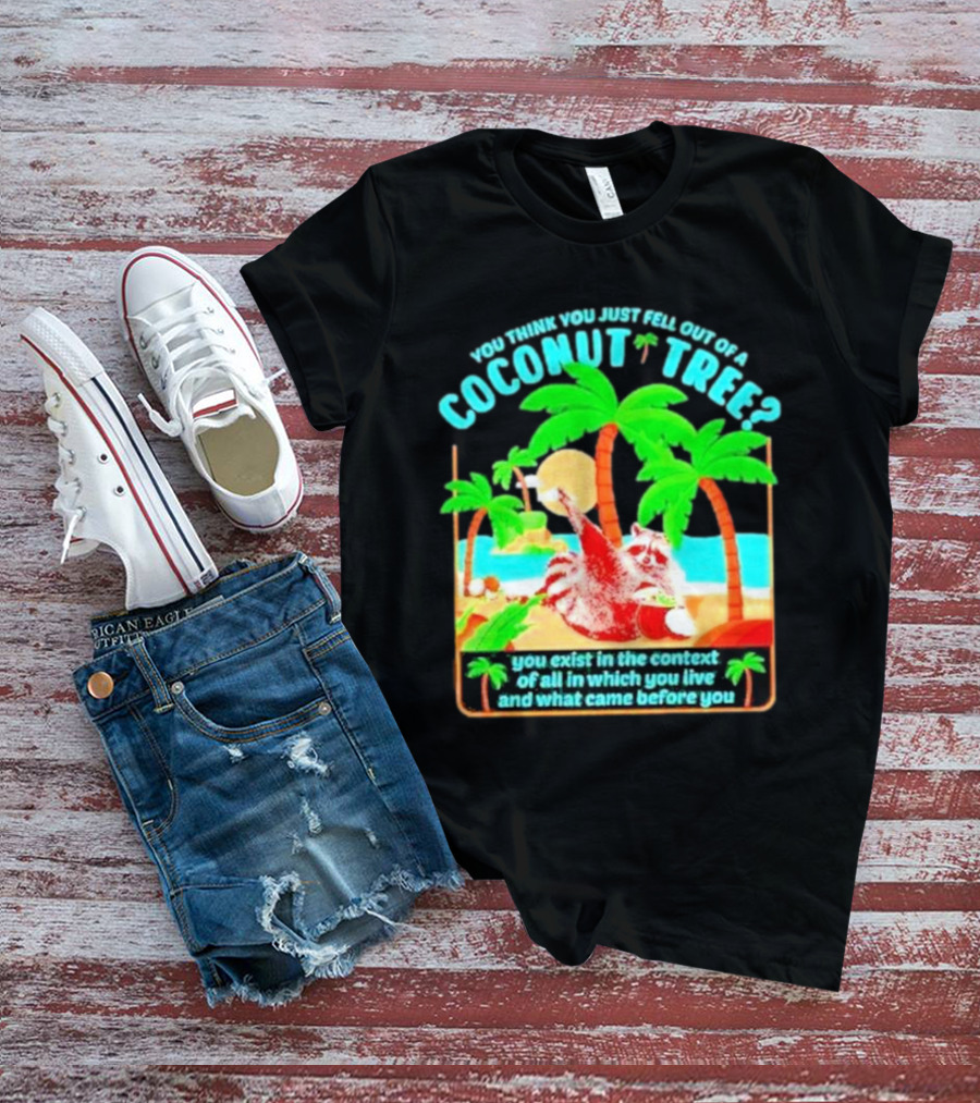 You Think You Just Fell Out Of A Coconut Tree Raccoon Palm Beach Scene T-Shirt