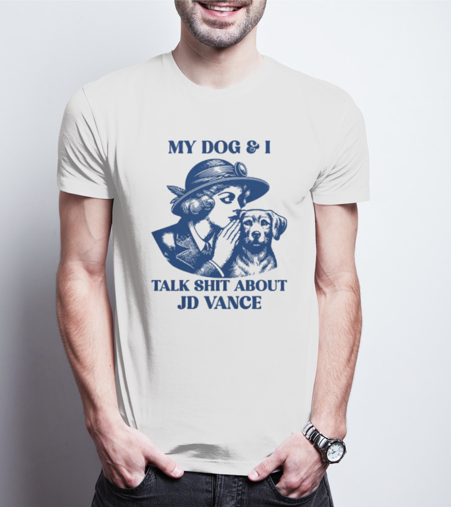 My Dog And I Talk Shit About JD Vance T-Shirt