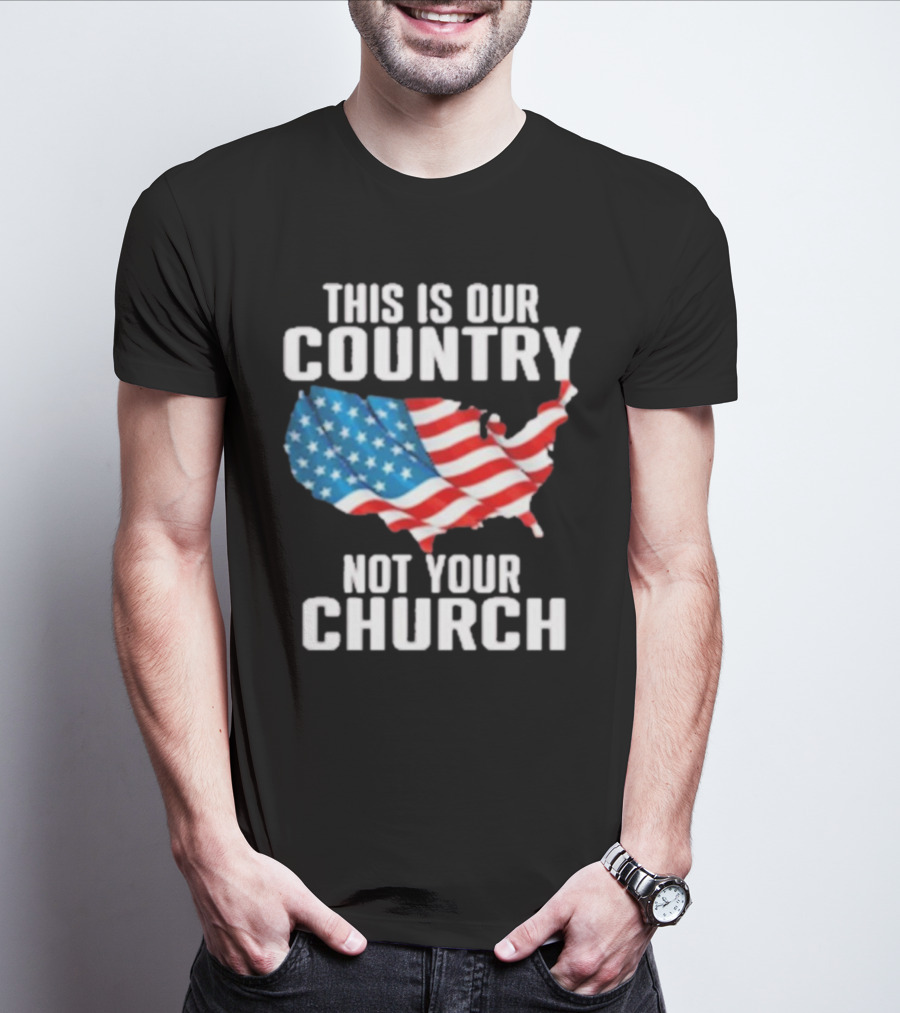 This Is Our Country Not Your Church Patriotic USA Flag Map T-Shirt
