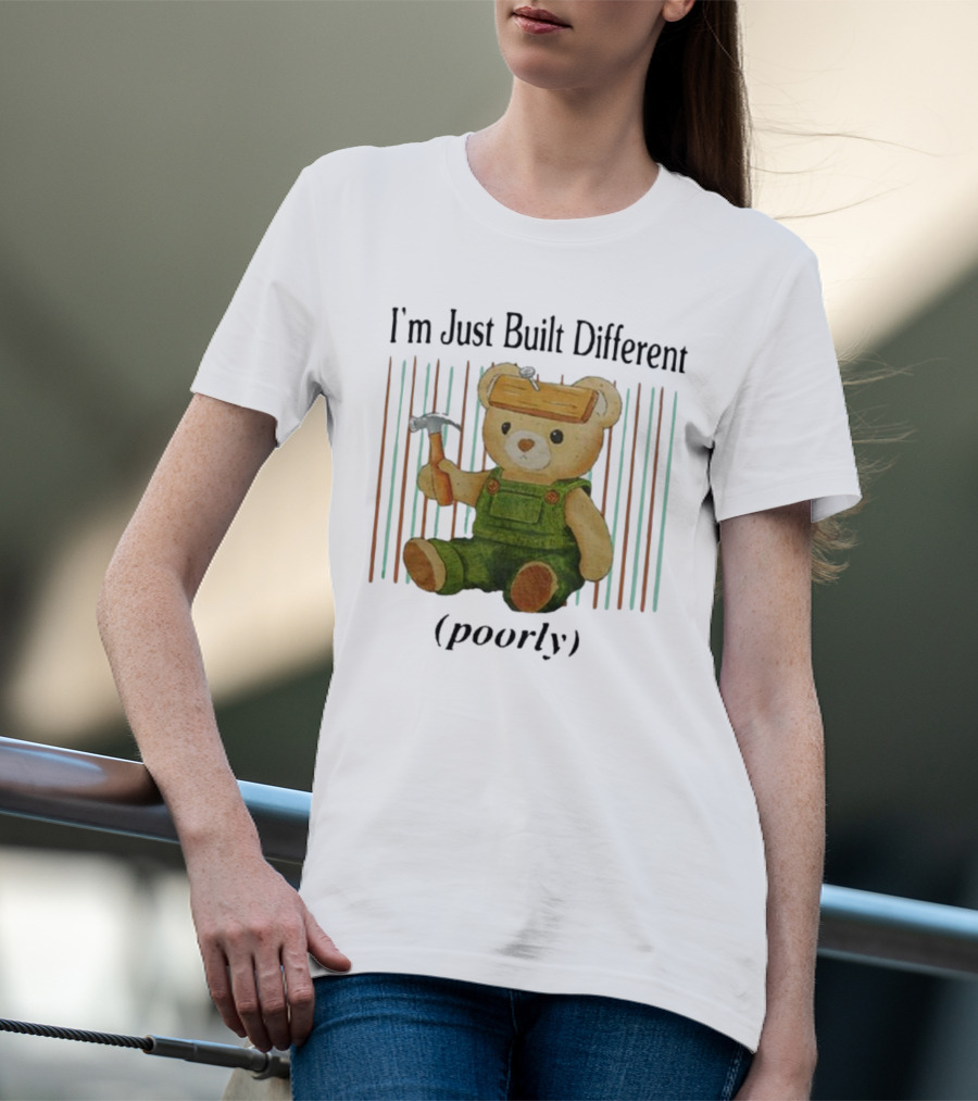 Jmcgg I'm Just Built Different Poorly Teddy Bear With Hammer And Hard Hat T-Shirt