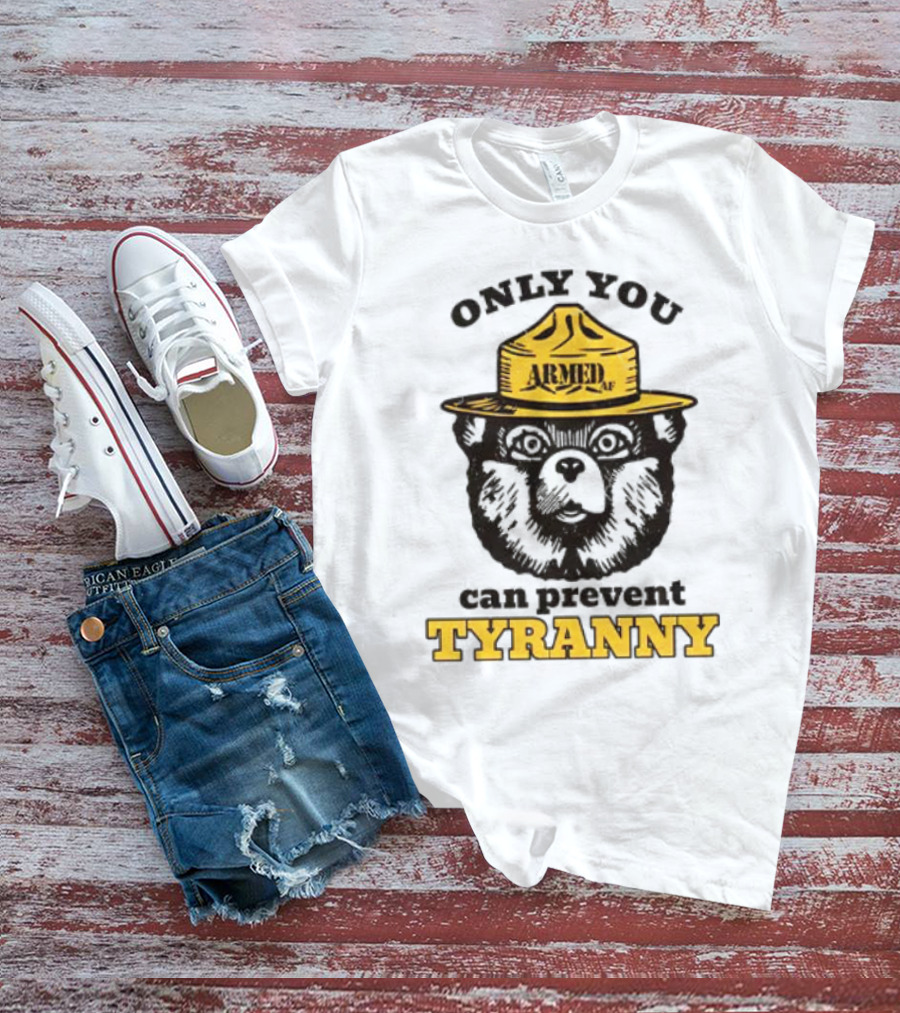 Only You Armed AF Can Prevent Tyranny Smokey Bear T-Shirt
