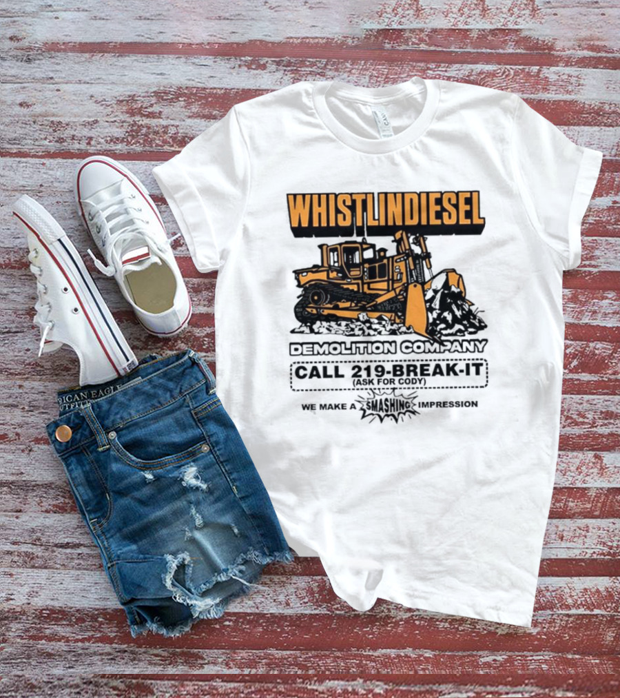WHISTLINDIESEL DEMOLITION COMPANY CALL 219-BREAK-IT WE MAKE A SMASHING IMPRESSION T-Shirt