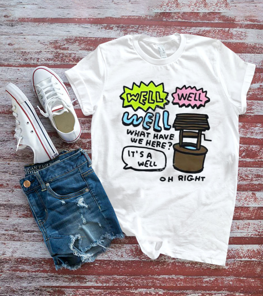 Well Well Well What Have We Here It’s A Well Oh Right T-Shirt