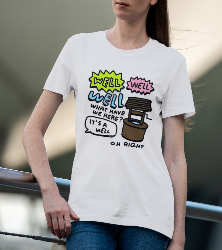 Well Well Well What Have We Here It’s A Well Oh Right T-Shirt