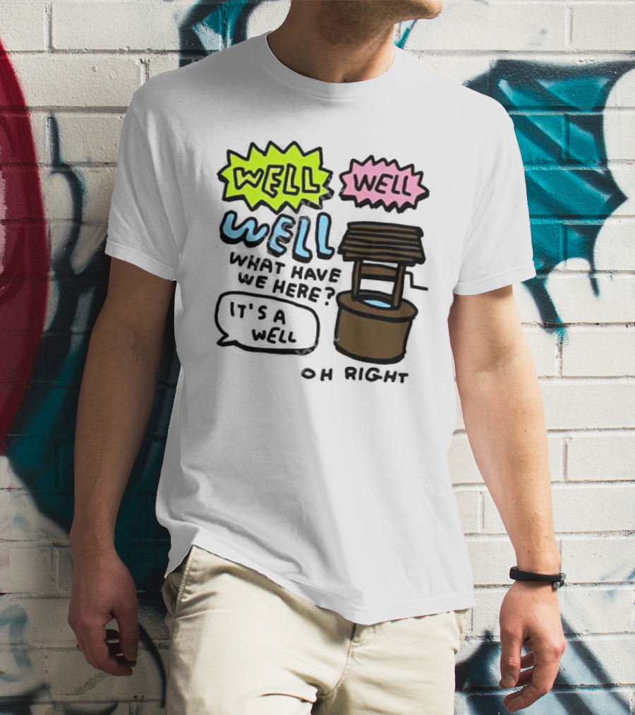 Well Well Well What Have We Here It’s A Well Oh Right T-Shirt