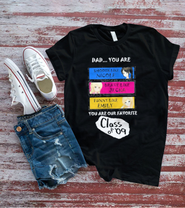 Dad You Are Smooth Like Nicole Brave Jecka Funny Emily Favorite Class Of '09 T-Shirt