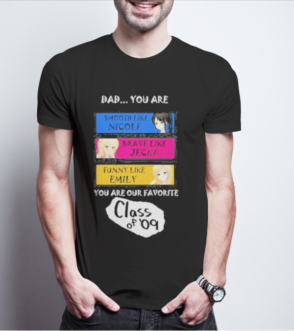 Dad You Are Smooth Like Nicole Brave Jecka Funny Emily Favorite Class Of '09 T-Shirt