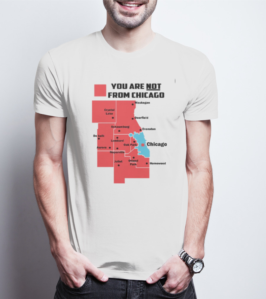 You Are Not From Chicago Map Aurora Naperville Oak Park Crystal Lake Orland Park Evanston Joliet Schaumburg T-Shirt