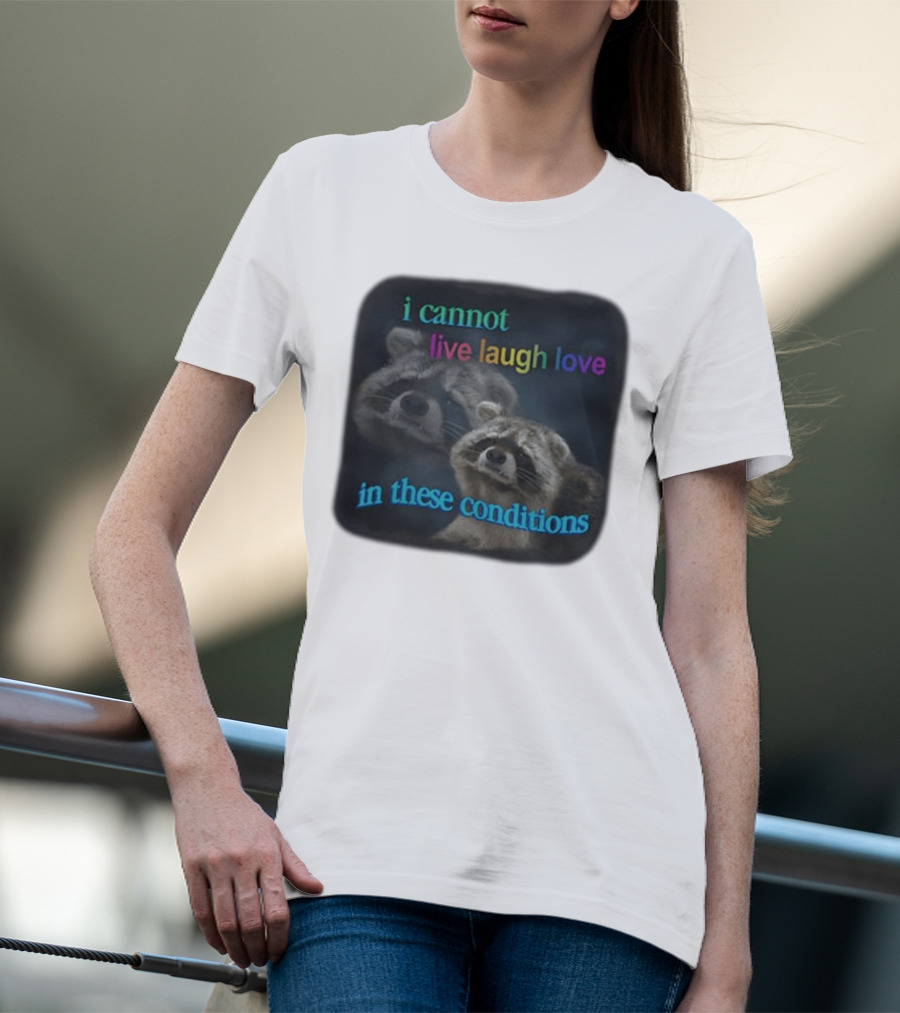 I Cannot Live Laugh Love In These Conditions Raccoon Duo Reality Check T-Shirt