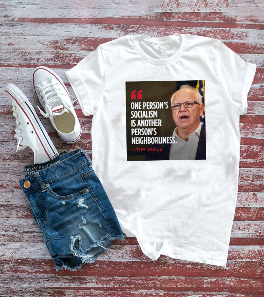 Tim Walz Quote One Person’s Socialism Is Another Person’s Neighborliness T-Shirt