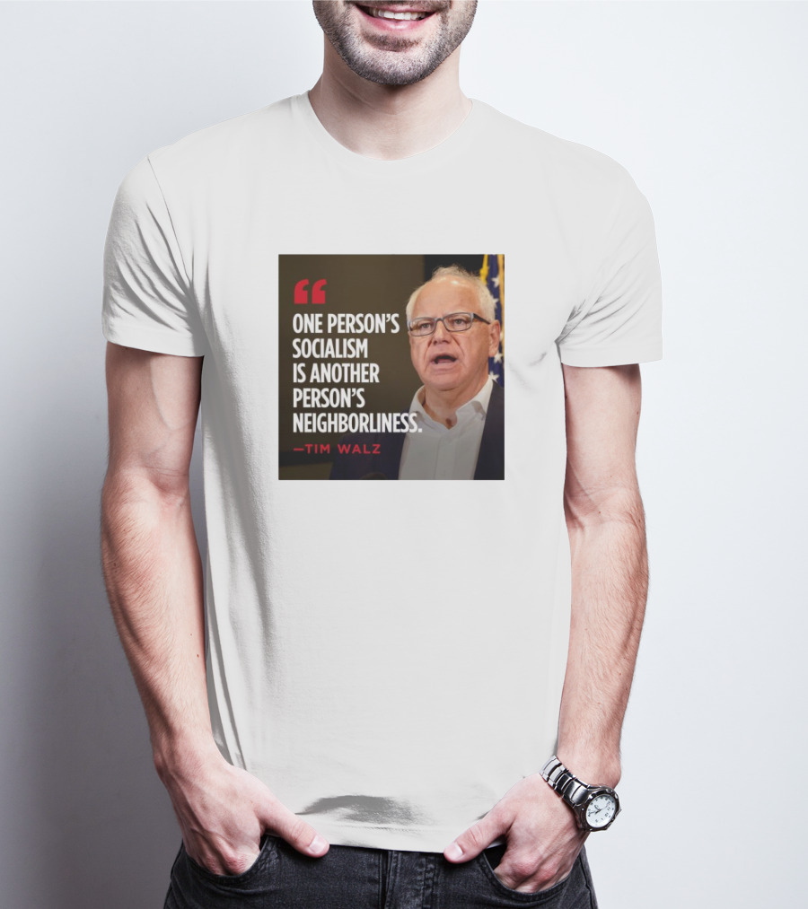 Tim Walz Quote One Person’s Socialism Is Another Person’s Neighborliness T-Shirt