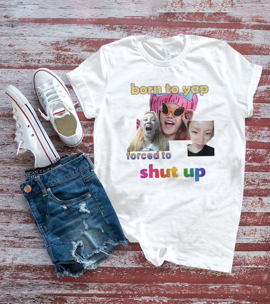 Yuqi Born To Yap Forced To Shut Up Colorful Text And Laughing Images T-Shirt