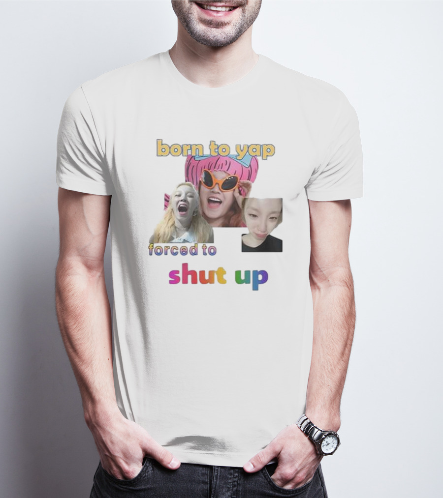 Yuqi Born To Yap Forced To Shut Up Colorful Text And Laughing Images T-Shirt