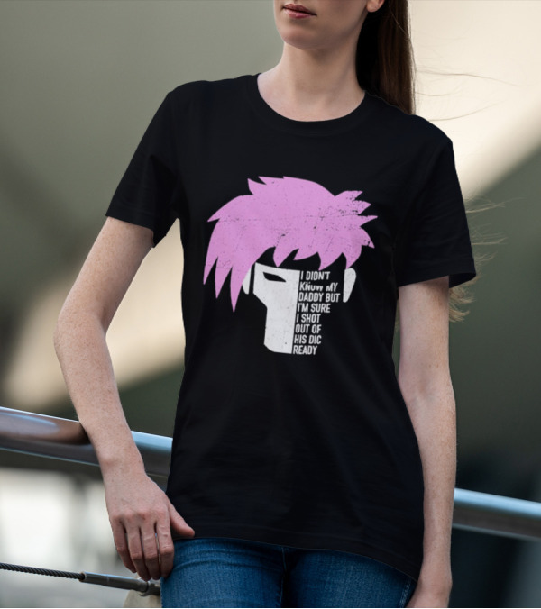 I Didn't Know My Daddy But I'm Sure I Shot Out Of His Dic Ready Gambit T-Shirt