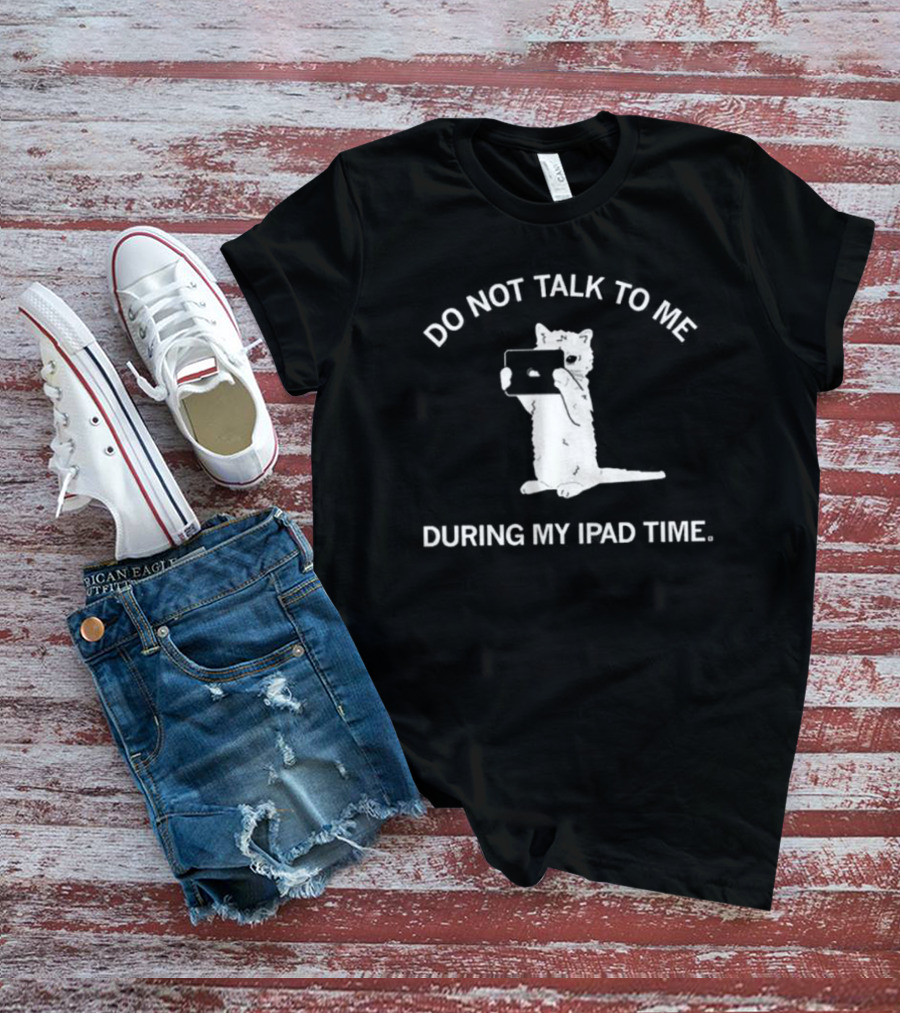 Do Not Talk To Me During My IPad Time Cat Holding Tablet T-Shirt