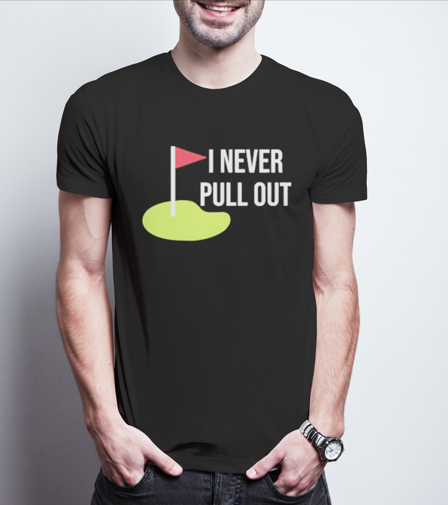 I Never Pull Out Golf Flag And Green T-Shirt