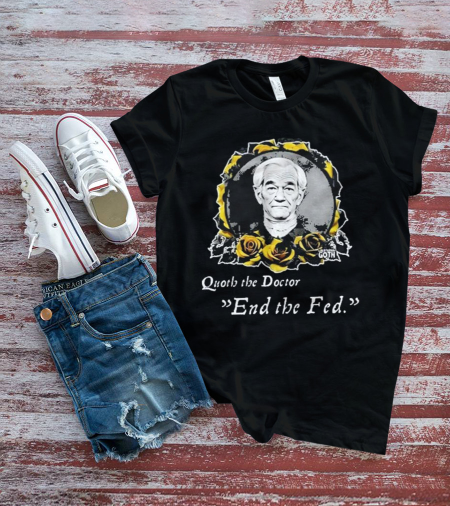 Libertarian Gothic Quoth The Doctor End The Fed Roses T-Shirt