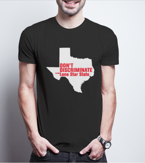 Don't Discriminate In The Lone Star State T-Shirt