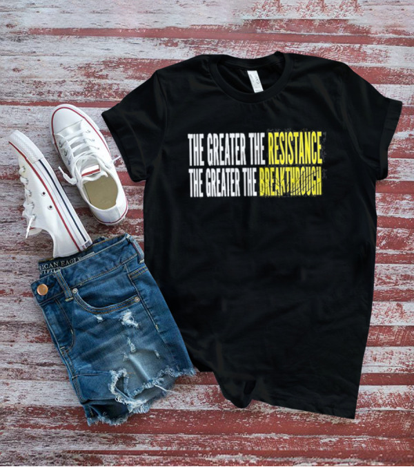 The Greater The Resistance The Greater The Breakthrough Sean Feucht T-Shirt