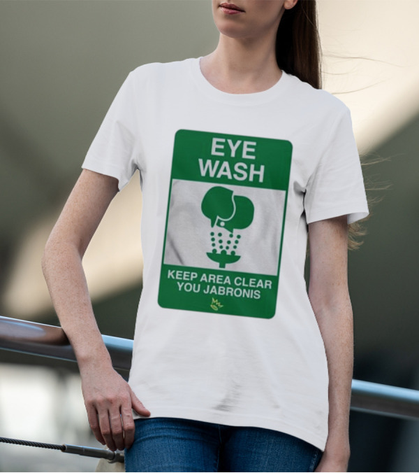 Eye Wash Keep Area Clear You Jabronis Sign With Safety Icon On Green Background T-Shirt