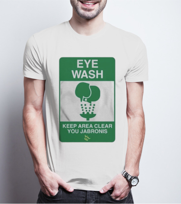 Eye Wash Keep Area Clear You Jabronis Sign With Safety Icon On Green Background T-Shirt