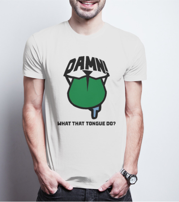 DAMN What That Tongue Do? T-Shirt