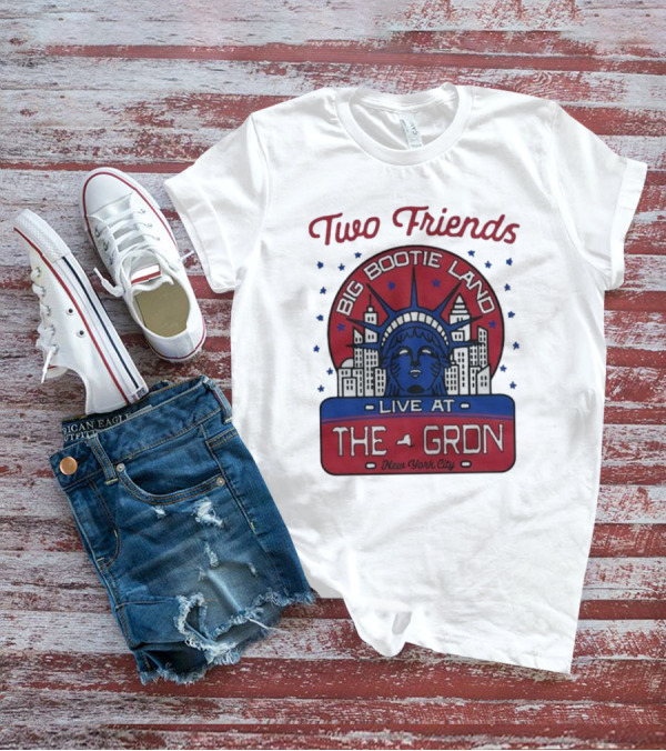 Two Friends Big Bootie Land Live At The Gron New York City T-Shirt