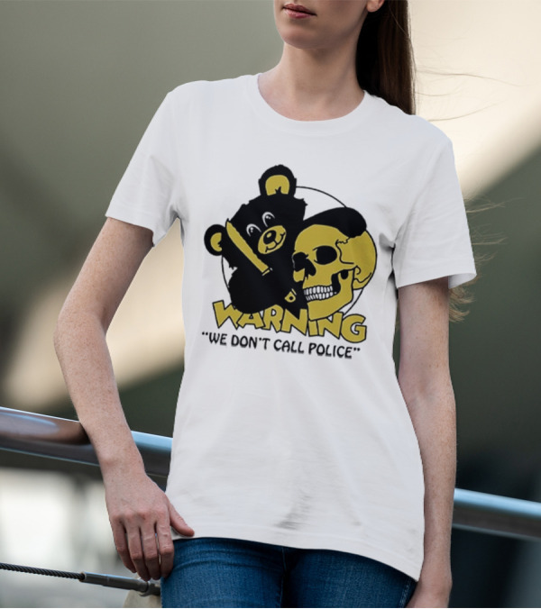 WARNING We Don't Call Police Bear And Skull T-Shirt