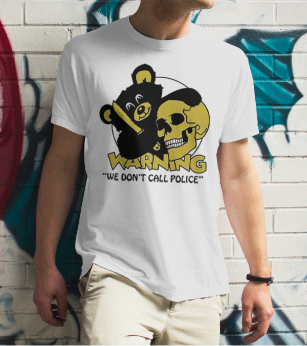WARNING We Don't Call Police Bear And Skull T-Shirt
