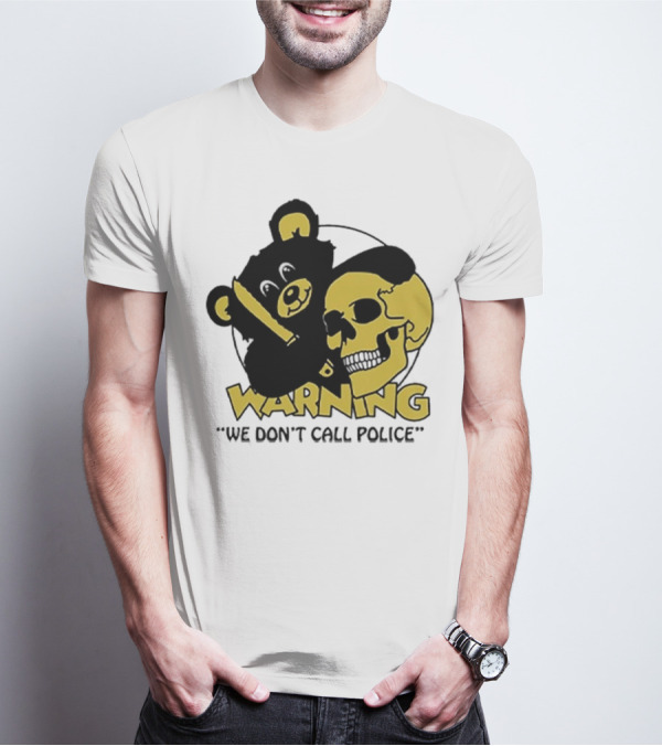 WARNING We Don't Call Police Bear And Skull T-Shirt