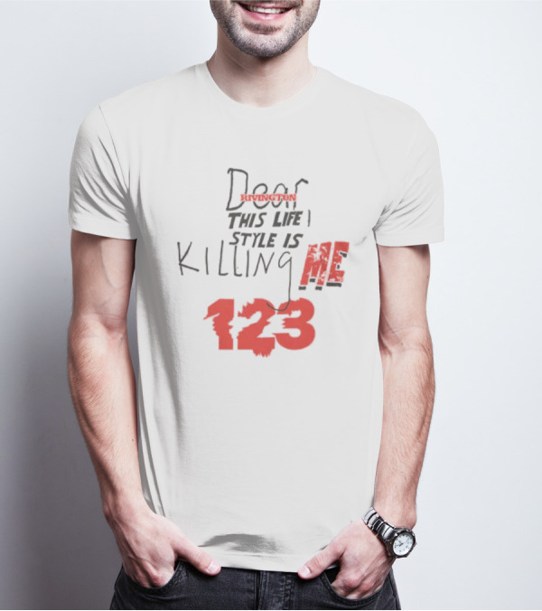 Dear Rivington This Life Style Is Killing Me 123 T-Shirt