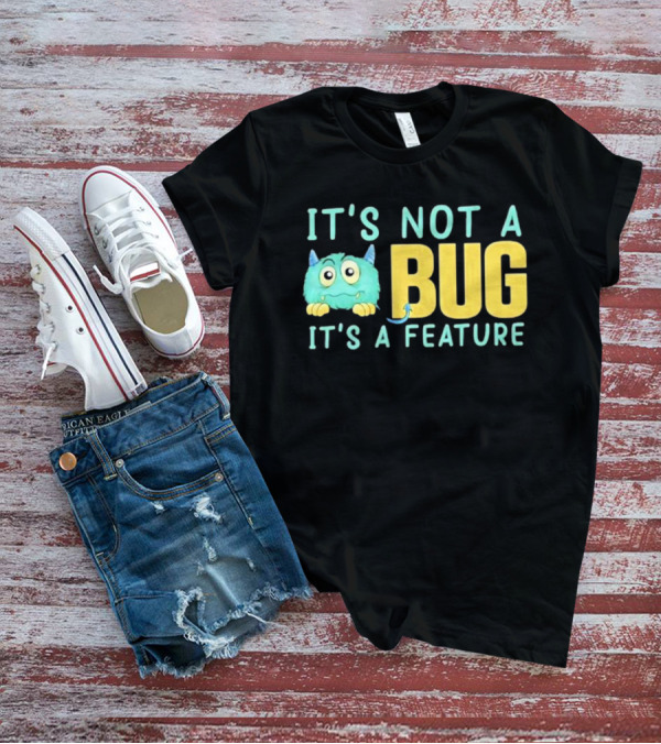 IT'S NOT A BUG IT'S A FEATURE Monster T-Shirt