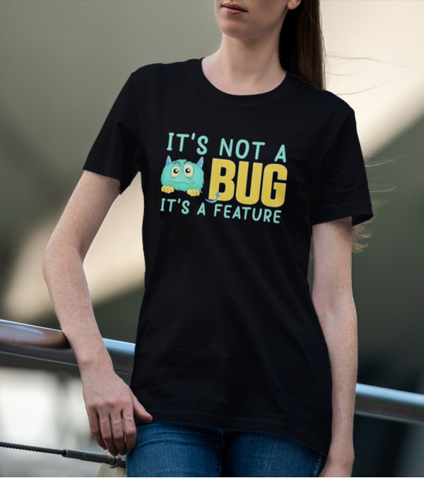 IT'S NOT A BUG IT'S A FEATURE Monster T-Shirt