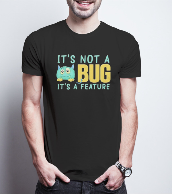 IT'S NOT A BUG IT'S A FEATURE Monster T-Shirt