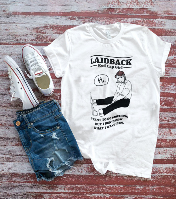 Laidback Red Cap Girl Hi I Want To Do Something But I Don’t Know What I Want To Do T-Shirt