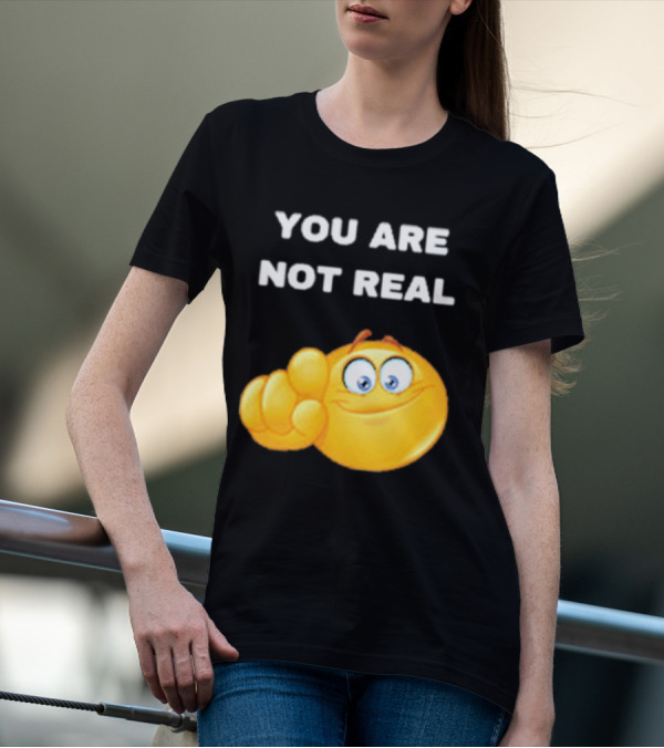 YOU ARE NOT REAL Smiling Emoji Pointing Finger T-Shirt