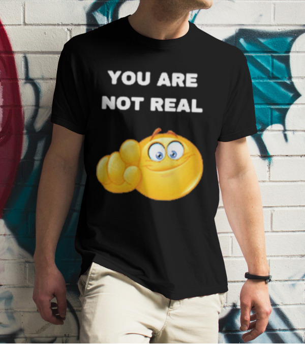 YOU ARE NOT REAL Smiling Emoji Pointing Finger T-Shirt