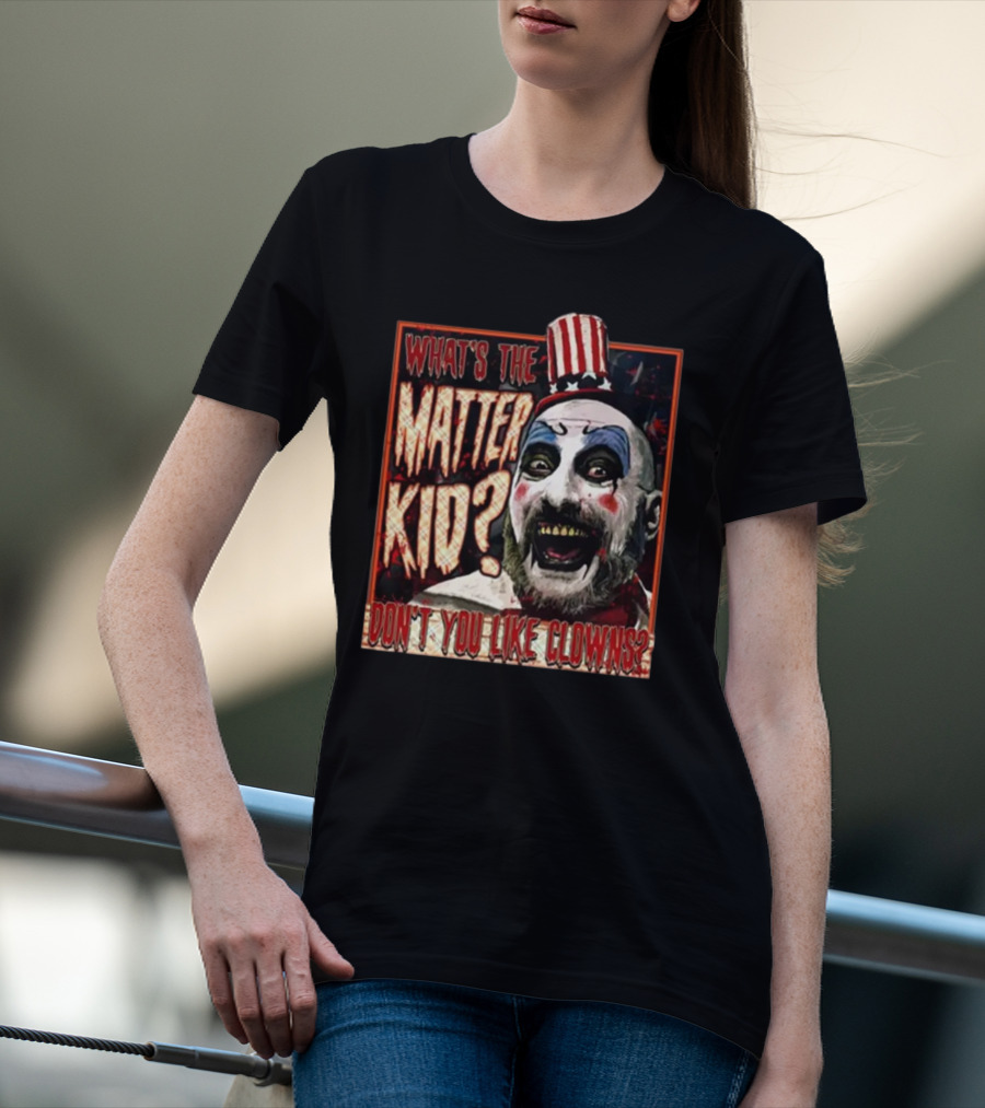What's The Matter Kid Don't You Like Clowns Captain Spaulding T-Shirt
