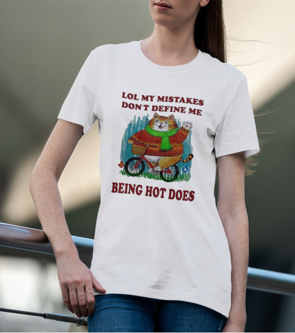 Lol My Mistakes Don’t Define Me Being Hot Does Cat On Bicycle T-Shirt