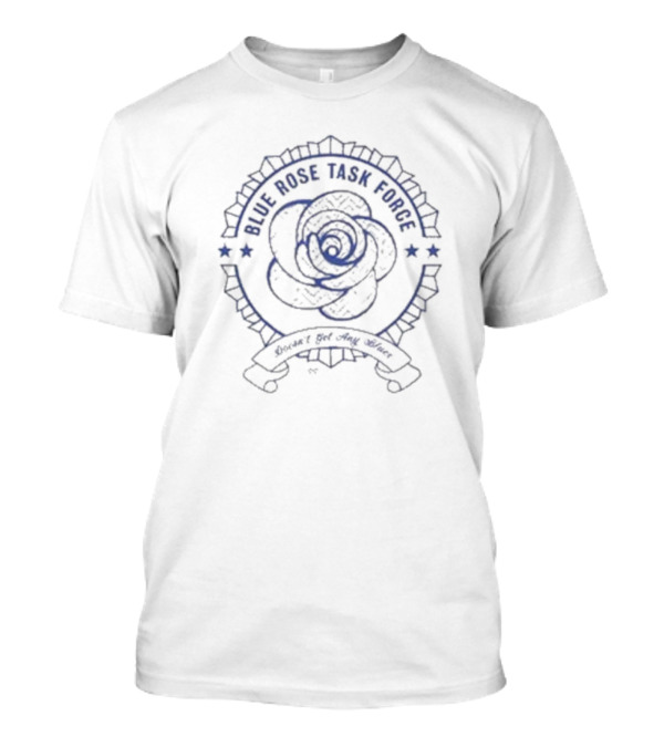 Blue Rose Task Force Don't Get Any Ideas T-Shirt