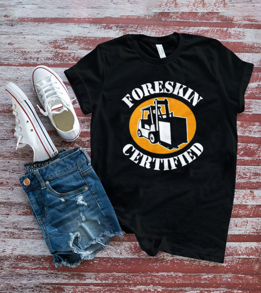 FORESKIN CERTIFIED Forklift Operator Badge T-Shirt