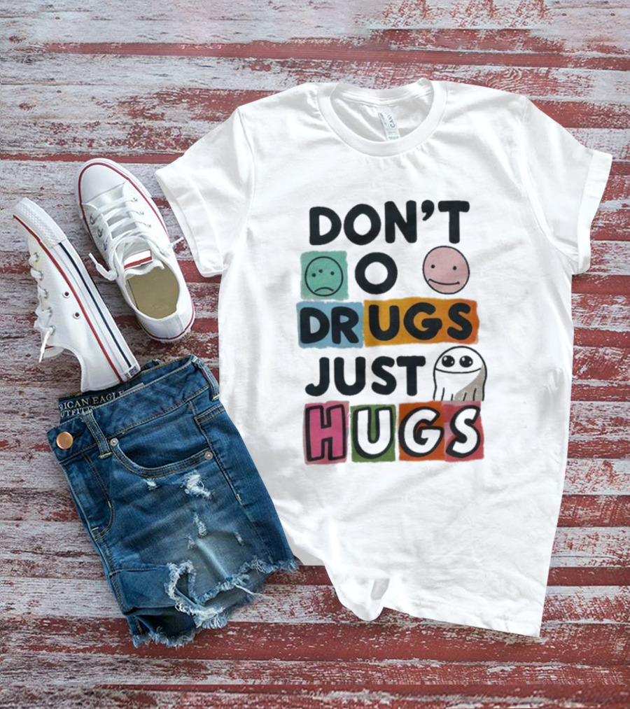 DON’T Worry Be Happy DRUGS JUST HUGS T-Shirt