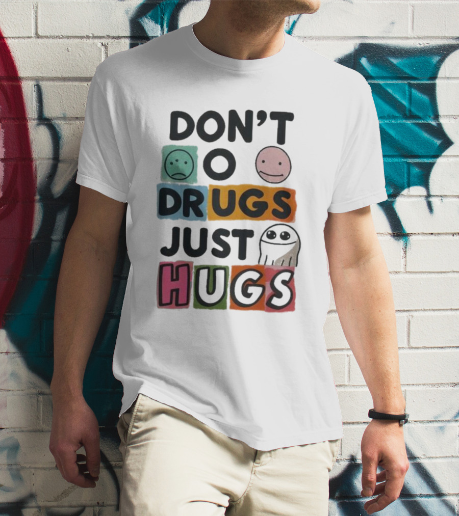DON’T Worry Be Happy DRUGS JUST HUGS T-Shirt