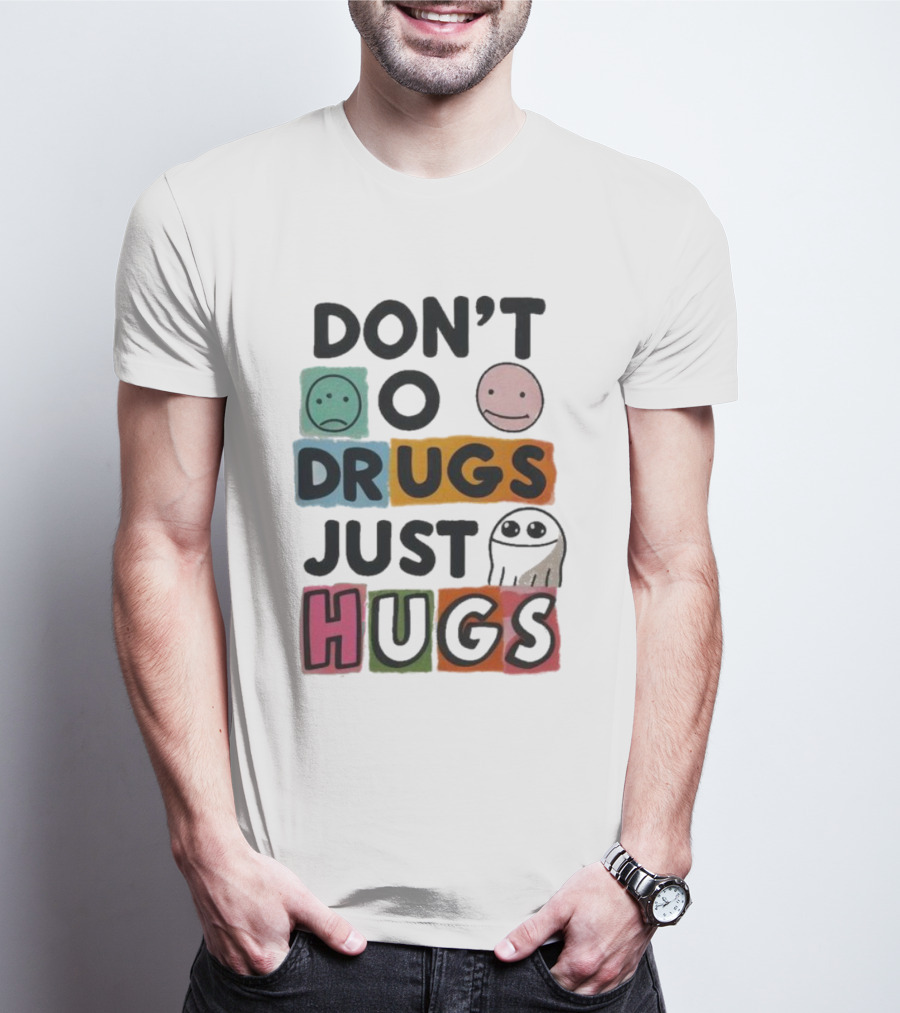 DON’T Worry Be Happy DRUGS JUST HUGS T-Shirt