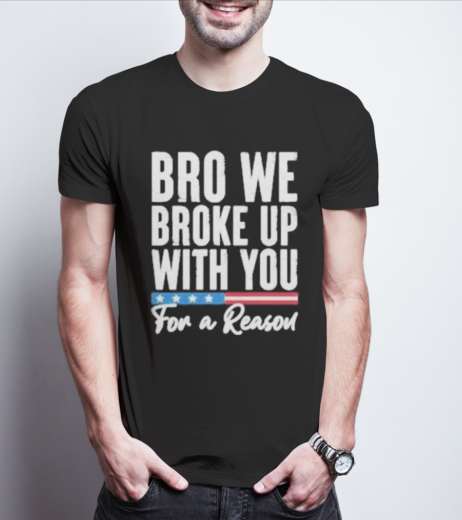 Bro We Broke Up With You For A Reason Stars And Stripes Motif T-Shirt