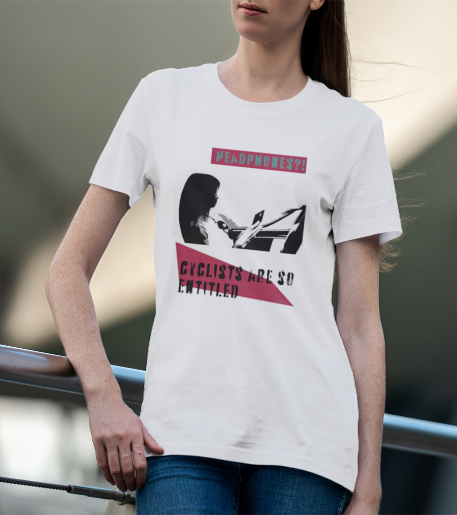 Headphones? Cyclists Are So Entitled T-Shirt