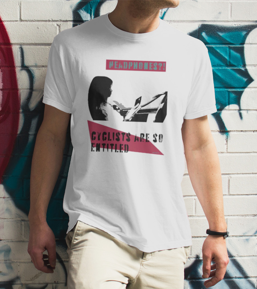 Headphones? Cyclists Are So Entitled T-Shirt