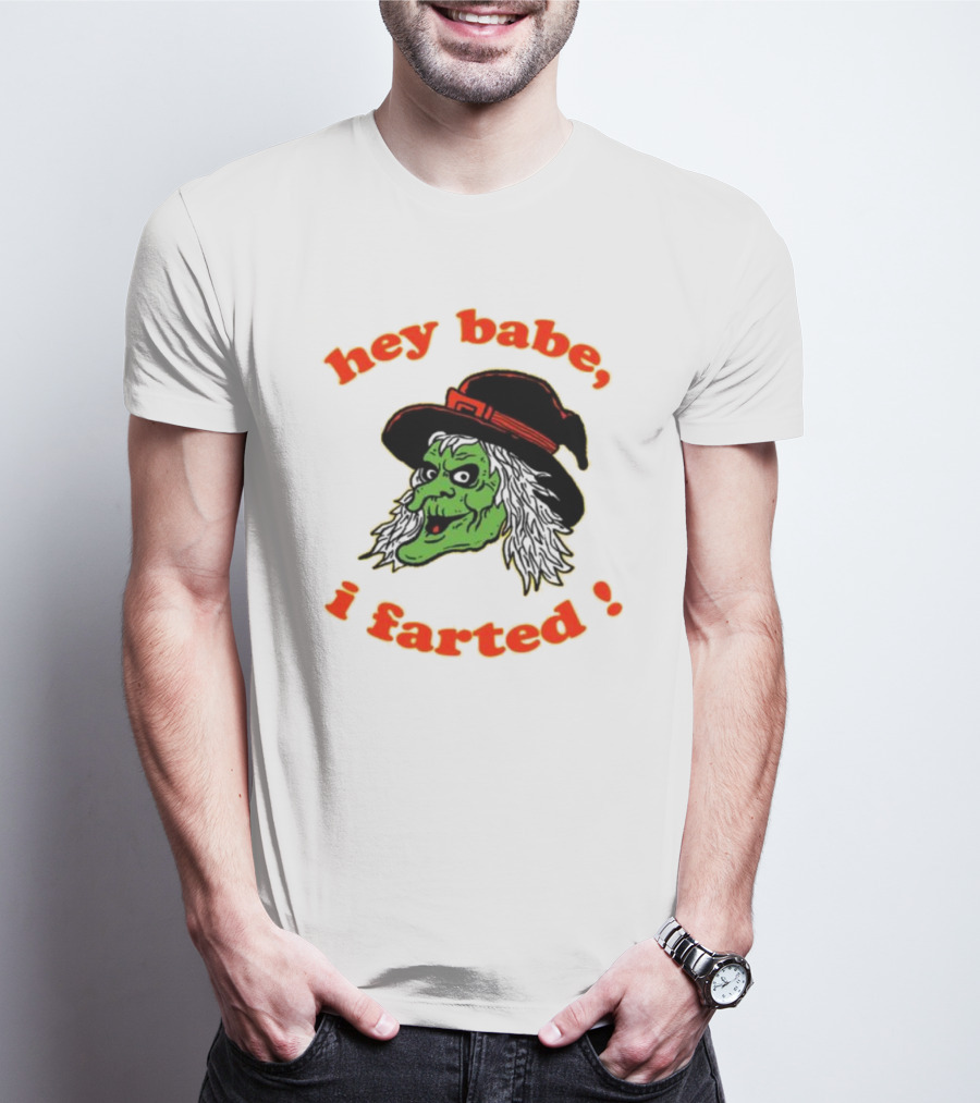 Hey Babe I Farted Witch Green Face Black Hat T-Shirt