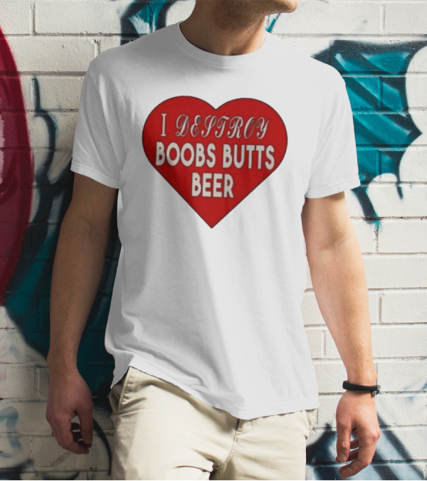 I Destroy Boobs Butts Beer Heart T-Shirt