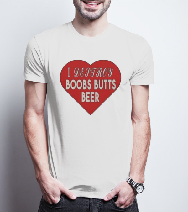 I Destroy Boobs Butts Beer Heart T-Shirt